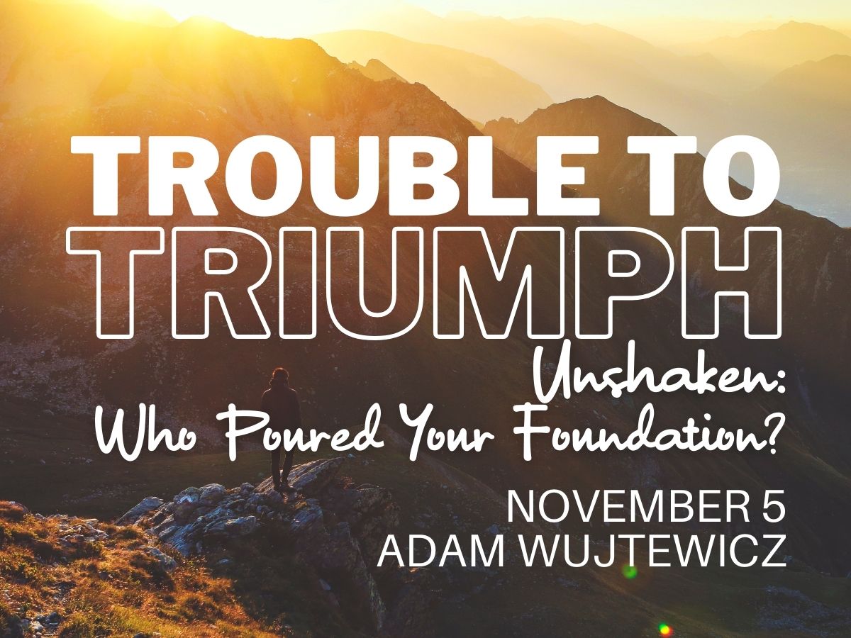 Featured image for ““Trouble to Triumph: Who Poured Your Foundation” – November 5th, 2023”